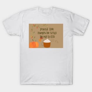 You are the pumpkin spice in my latte T-Shirt